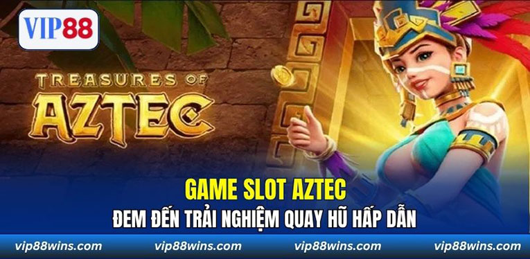 Game slot Aztec đem đến trải nghiệm quay hũ hấp dẫn