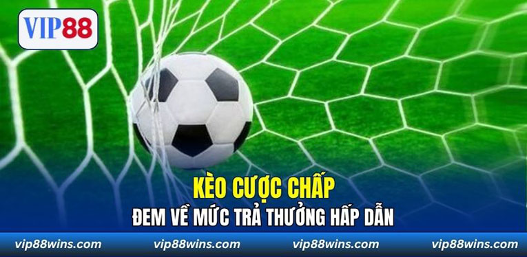 Kèo cược chấp đem về mức trả thưởng hấp dẫn
