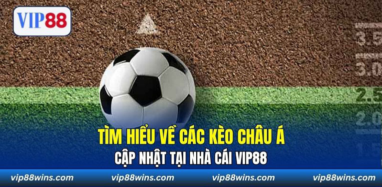 Tìm hiểu về các kèo Châu Á cập nhật tại nhà cái VIP88